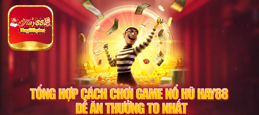 Tổng hợp cách chơi game nổ hũ Hay88 dễ ăn thưởng to nhất